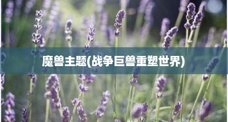 魔兽主题(战争巨兽重塑世界)
