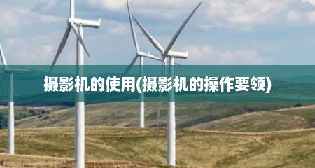 摄影机的使用(摄影机的操作要领)