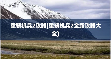 重装机兵2攻略(重装机兵2全新攻略大全)