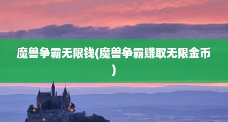 魔兽争霸无限钱(魔兽争霸赚取无限金币)