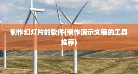 制作幻灯片的软件(制作演示文稿的工具推荐)