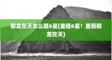 御龙在天怎么砸6星(重砸6星！重新御龙在天)