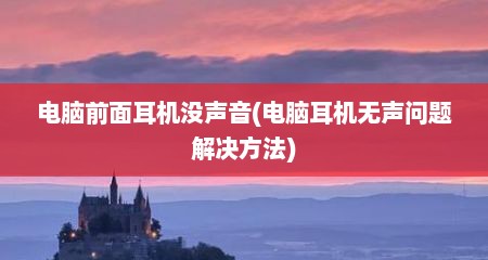 电脑前面耳机没声音(电脑耳机无声问题解决方法)