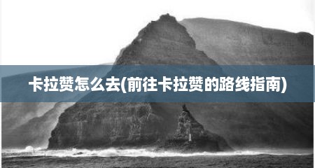 卡拉赞怎么去(前往卡拉赞的路线指南)