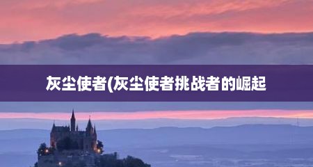 灰尘使者(灰尘使者挑战者的崛起