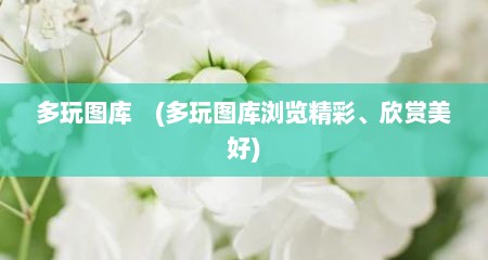 多玩图库　(多玩图库浏览精彩、欣赏美好)