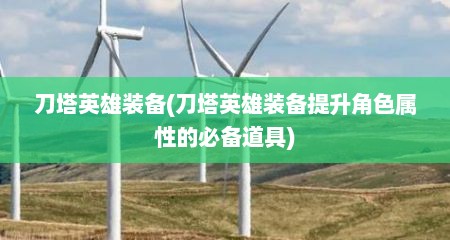 刀塔英雄装备(刀塔英雄装备提升角色属性的必备道具)