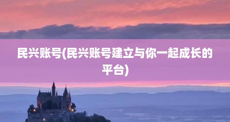 民兴账号(民兴账号建立与你一起成长的平台)