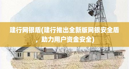 建行网银盾(建行推出全新版网银安全盾，助力用户资金安全)