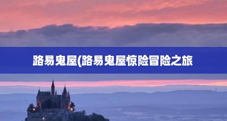 路易鬼屋(路易鬼屋惊险冒险之旅