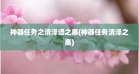 神器任务之清泽谱之惠(神器任务清泽之惠)
