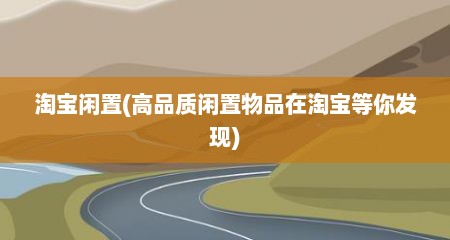 淘宝闲置(高品质闲置物品在淘宝等你发现)