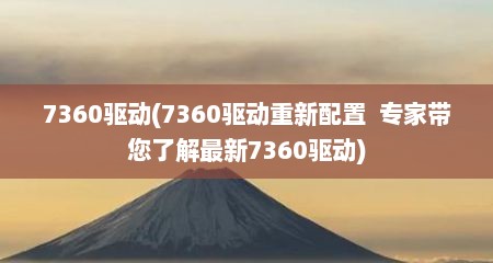 7360驱动(7360驱动重新配置  专家带您了解最新7360驱动)