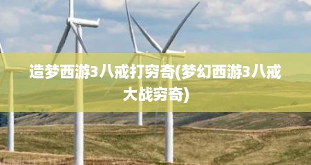 造梦西游3八戒打穷奇(梦幻西游3八戒大战穷奇)