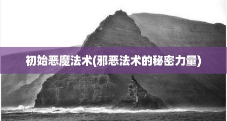 初始恶魔法术(邪恶法术的秘密力量)