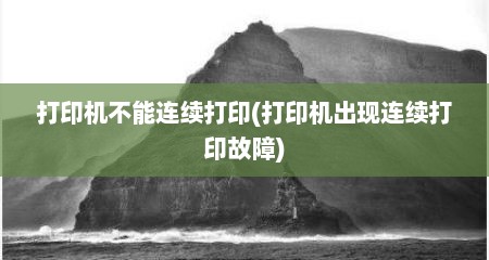 打印机不能连续打印(打印机出现连续打印故障)