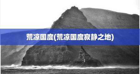 荒凉国度(荒凉国度寂静之地)
