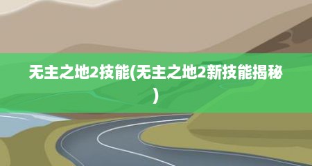 无主之地2技能(无主之地2新技能揭秘)