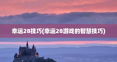 幸运28技巧(幸运28游戏的智慧技巧)
