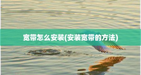 宽带怎么安装(安装宽带的方法)