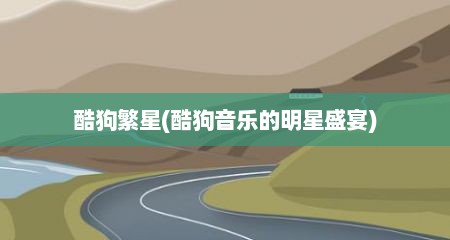 酷狗繁星(酷狗音乐的明星盛宴)