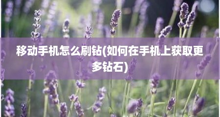 移动手机怎么刷钻(如何在手机上获取更多钻石)