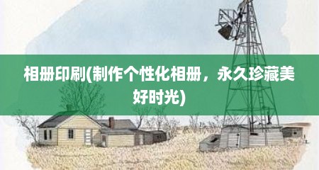 相册印刷(制作个性化相册，永久珍藏美好时光)