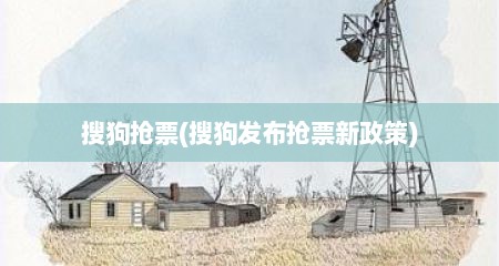 搜狗抢票(搜狗发布抢票新政策)