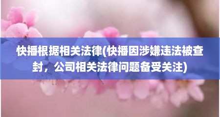 快播根据相关法律(快播因涉嫌违法被查封，公司相关法律问题备受关注)