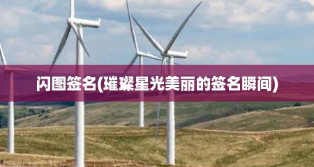 闪图签名(璀璨星光美丽的签名瞬间)