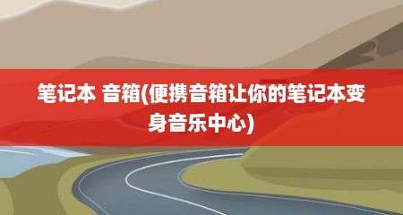 笔记本 音箱(便携音箱让你的笔记本变身音乐中心)