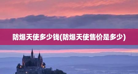防爆天使多少钱(防爆天使售价是多少)