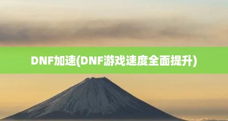 DNF加速(DNF游戏速度全面提升)