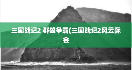 三国战记2 群雄争霸(三国战记2风云际会