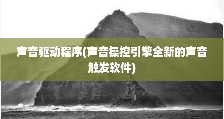 声音驱动程序(声音操控引擎全新的声音触发软件)