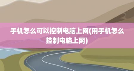 手机怎么可以控制电脑上网(用手机怎么控制电脑上网)