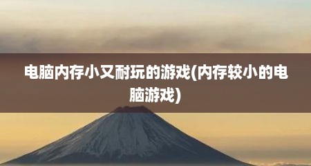 电脑内存小又耐玩的游戏(内存较小的电脑游戏)