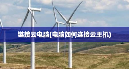 链接云电脑(电脑如何连接云主机)