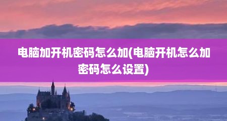 电脑加开机密码怎么加(电脑开机怎么加密码怎么设置)
