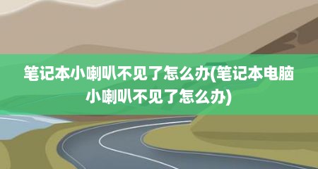 笔记本小喇叭不见了怎么办(笔记本电脑小喇叭不见了怎么办)