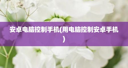 安卓电脑控制手机(用电脑控制安卓手机)