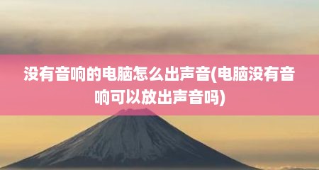 没有音响的电脑怎么出声音(电脑没有音响可以放出声音吗)
