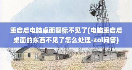 重启后电脑桌面图标不见了(电脑重启后桌面的东西不见了怎么处理-zol问答)