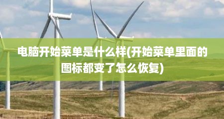 电脑开始菜单是什么样(开始菜单里面的图标都变了怎么恢复)
