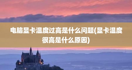 电脑显卡温度过高是什么问题(显卡温度很高是什么原因)