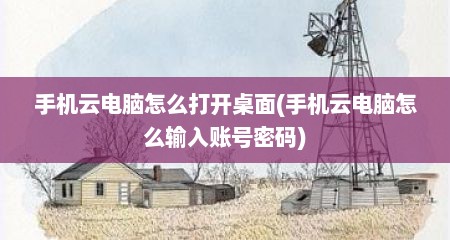 手机云电脑怎么打开桌面(手机云电脑怎么输入账号密码)