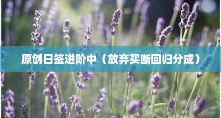 原创日签进阶中（放弃买断回归分成）