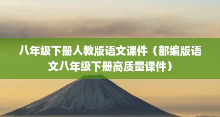八年级下册人教版语文课件（部编版语文八年级下册高质量课件）