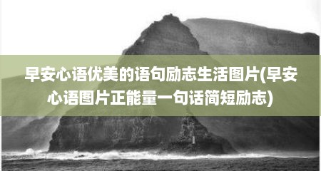 早安心语优美的语句励志生活图片(早安心语图片正能量一句话简短励志)