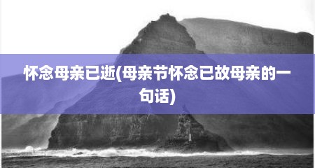怀念母亲已逝(母亲节怀念已故母亲的一句话)